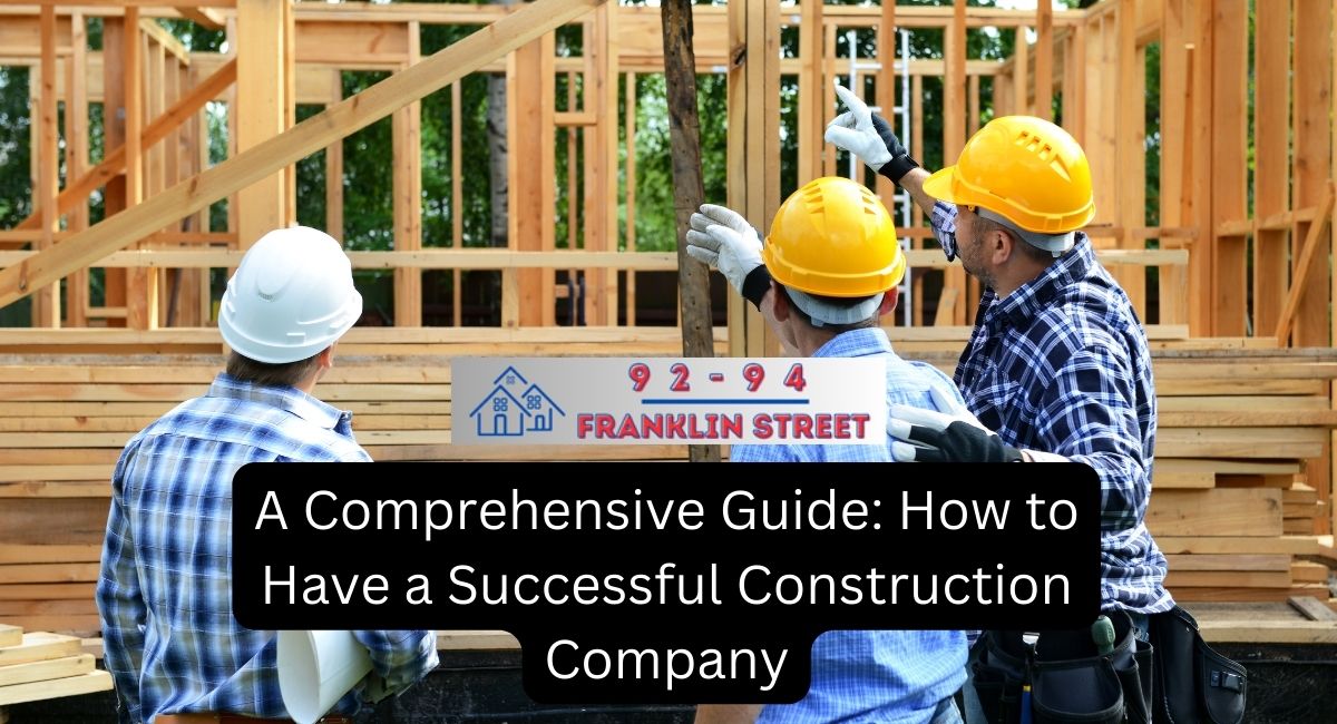 A Comprehensive Guide: How to Have a Successful Construction Company